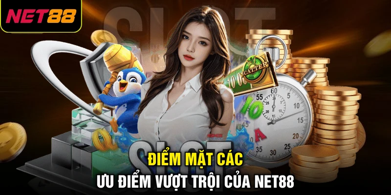 Điểm mặt các ưu điểm vượt trội của NET88