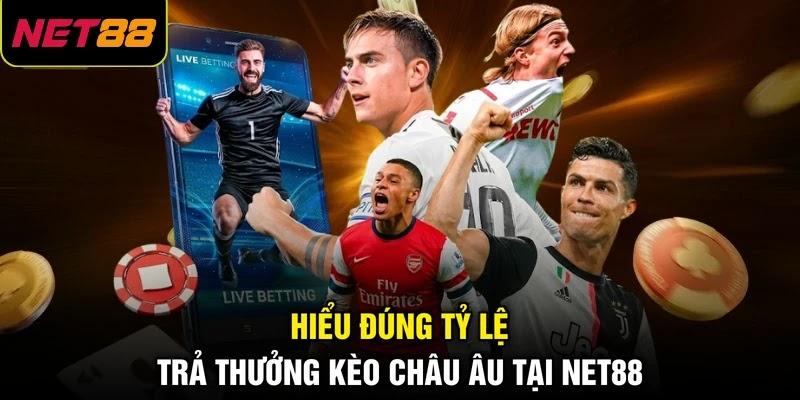 Hiểu đúng tỷ lệ trả thưởng kèo châu Âu tại NET88