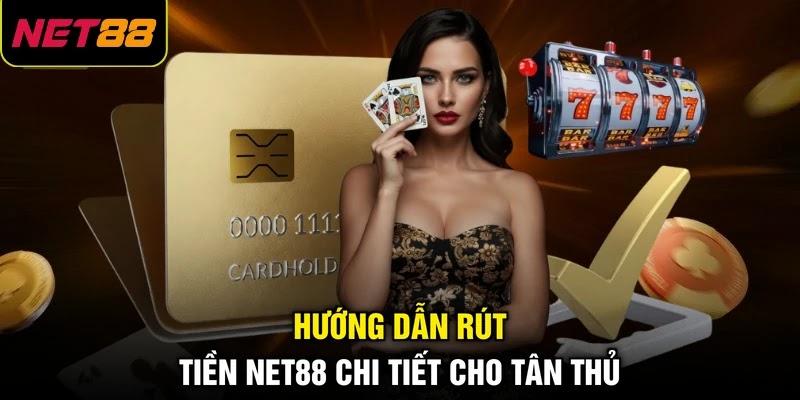 Hướng dẫn rút tiền NET88 chi tiết cho tân thủ Hướng dẫn rút tiền NET88 chi tiết cho tân thủ