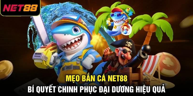 Mẹo Bắn Cá NET88 | Bí Quyết Chinh Phục Đại Dương Hiệu Quả