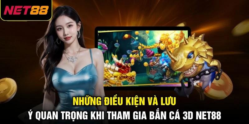 Những điều kiện và lưu ý quan trọng khi tham gia bắn cá 3D NET88