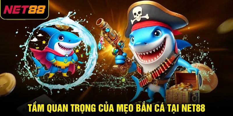 Tầm quan trọng của mẹo bắn cá tại NET88