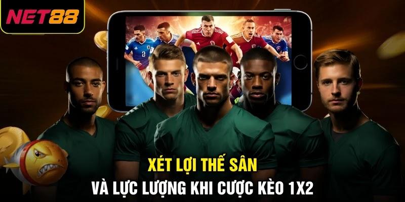 Xét lợi thế sân và lực lượng khi cược kèo 1x2